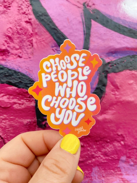 CHOOSE PEOPLE WHO CHOOSE YOU STICKER.